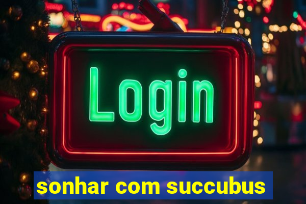 sonhar com succubus